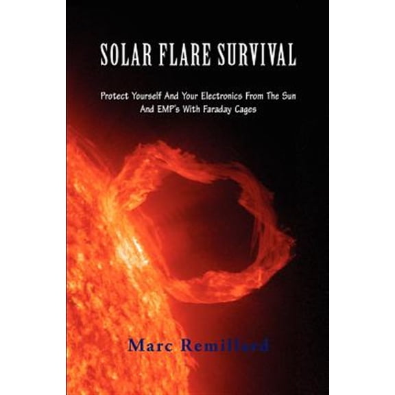 Pre-Owned Solar Flare Survival : Protect Yourself and Your Electronics from the Sun and EMP's with Faraday Cages