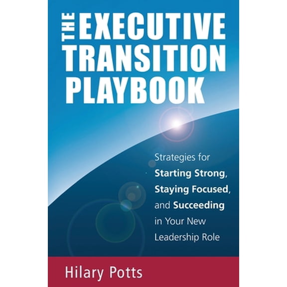 Pre-Owned The Executive Transition Playbook: Strategies for Starting Strong, Staying Focused, and Succeeding in Your New Leadership Role (Paperback) 151536075X 9781515360759