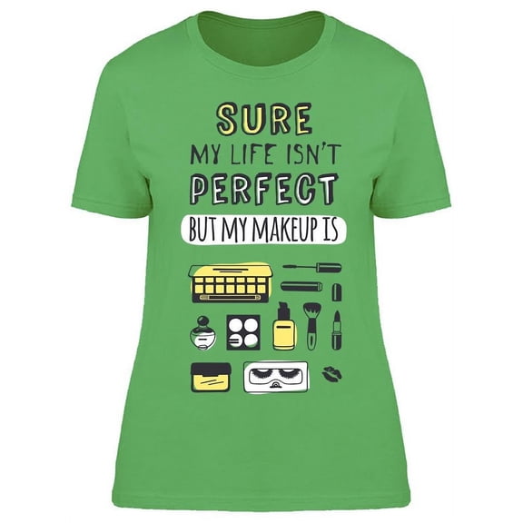 My Makeup Is Perfect T-Shirt Women -Image by Shutterstock, Female Large