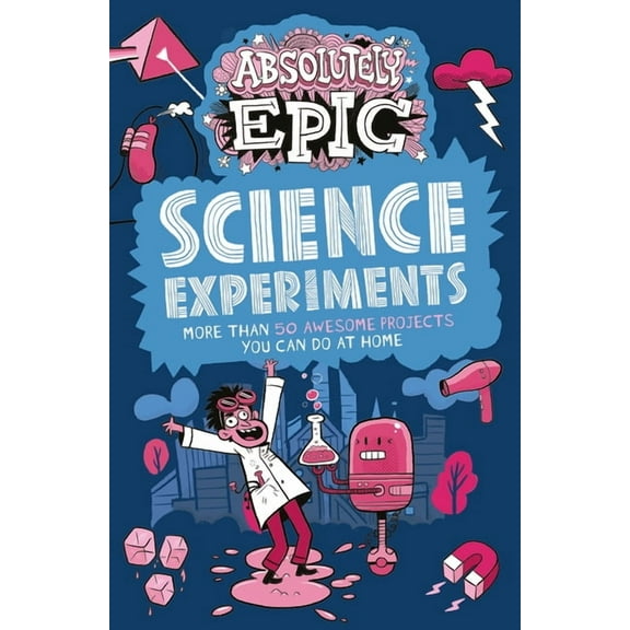 Absolutely Epic Activity Books Absolutely Epic Science Experiments: More Than 50 Awesome Projects You Can Do at Home, Book 3, (Paperback)