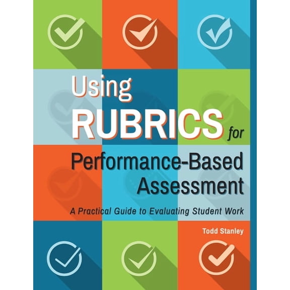 Using Rubrics for Performance-Based Assessment: A Practical Guide to Evaluating Student Work, (Paperback)