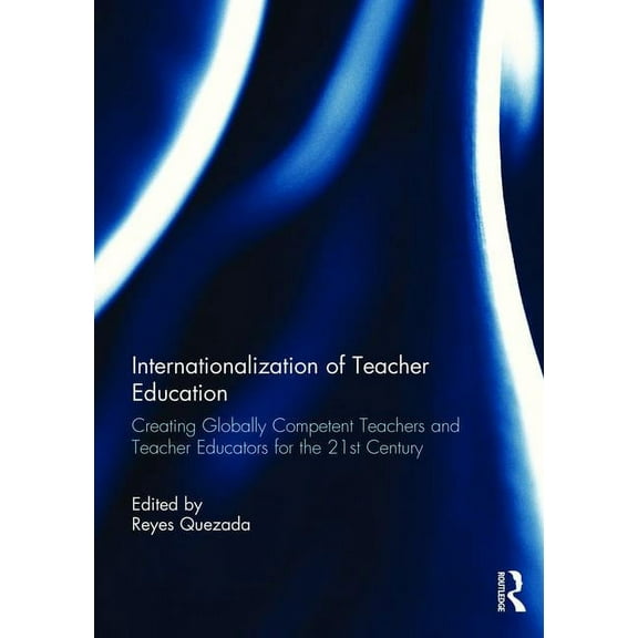 Internationalization of Teacher Education: Creating Globally Competent Teachers and Teacher Educators for the 21st Centu, (Paperback)