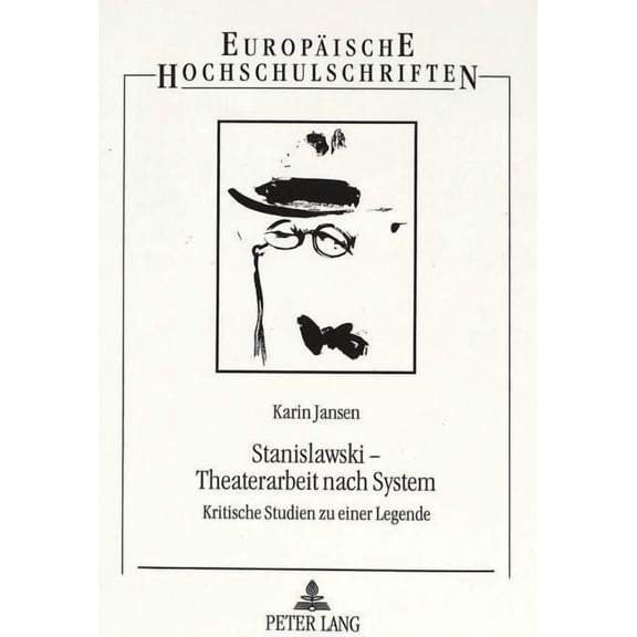 Europäische Hochschulschriften / European University Studies / Publications Universitaires Européenn: Stanislawski - Theaterarbeit nach System: Kritische Studien zu einer Legende (Paperback)