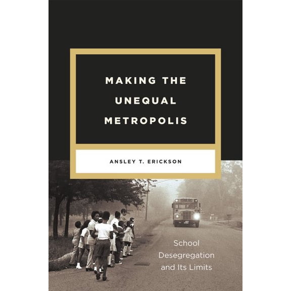 Pre-Owned Making the Unequal Metropolis: School Desegregation and Its Limits (Paperback) 022652891X 9780226528915