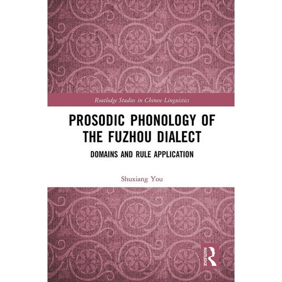 Routledge Studies in Chinese Linguistics Prosodic Phonology of the Fuzhou Dialect: Domains and Rule Application, (Paperback)