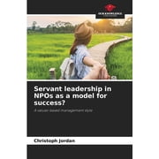 Servant leadership in NPOs as a model for success?, (Paperback)