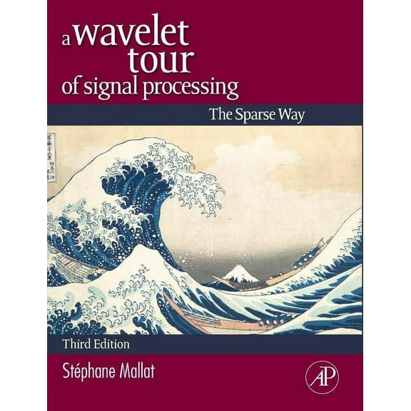 A Wavelet Tour of Signal Processing: The Sparse Way, (Hardcover)
