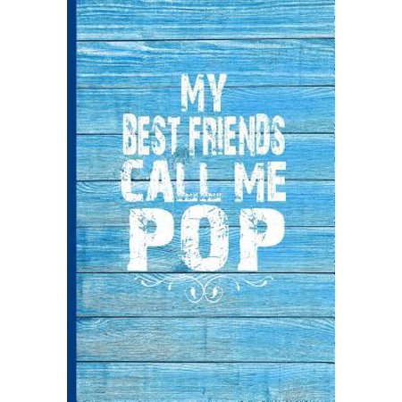 My Best Friends Call Me Pop : 6x9 lined journal great gift for Dad, padre on Fathers Day, Daddy Birthday,