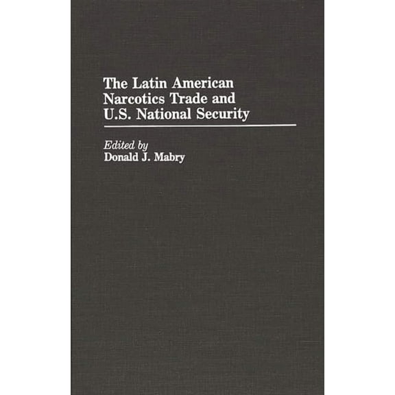 Contributions in Political Science The Latin American Narcotics Trade and U.S. National Security, Book 240, (Hardcover)