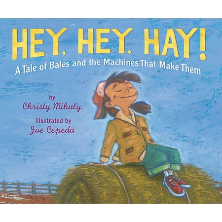 Alfalfa Hay Bale - Hey, Hey, Hay!: A Tale of Bales and the Machines That Make Them (Hardcover)