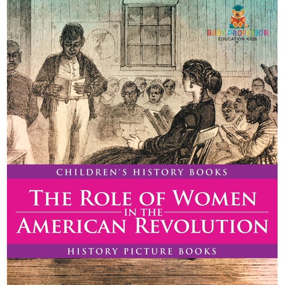 The Role of Women in the American Revolution - History Picture Books Children's History Books, (Hardcover)