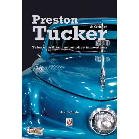Preston Tucker & Others: Tales of Brilliant Automotive Innovators & Innovations, (Paperback)
