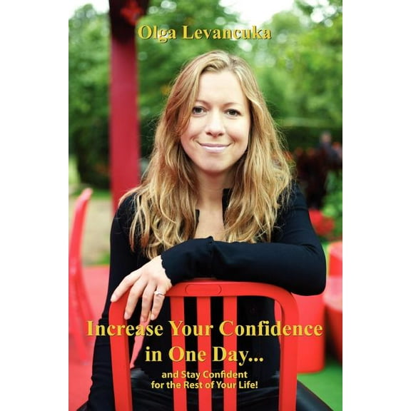 Increase Your Confidence in One Day... and Stay Confident for the Rest of Your Life! (Paperback)