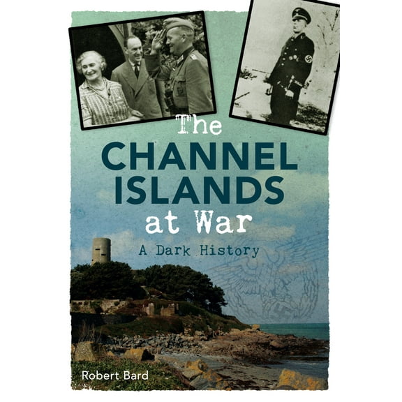 The Channel Islands at War : A Dark History (Paperback)