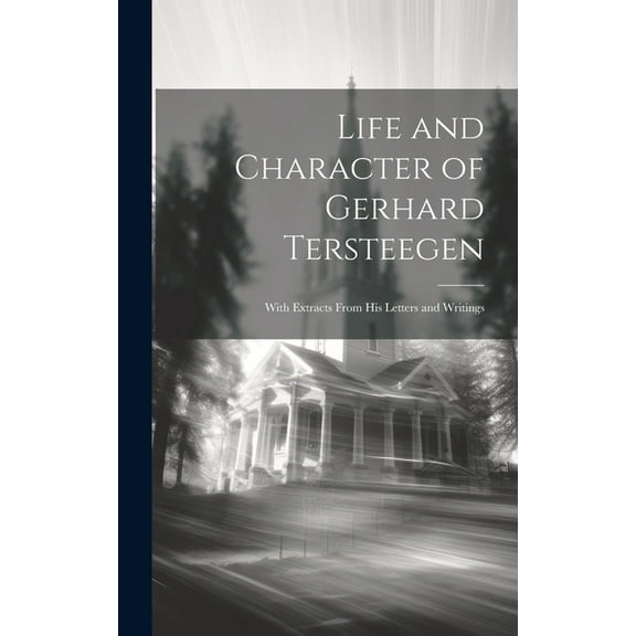 Life and Character of Gerhard Tersteegen: With Extracts From His Letters and Writings (Hardcover)