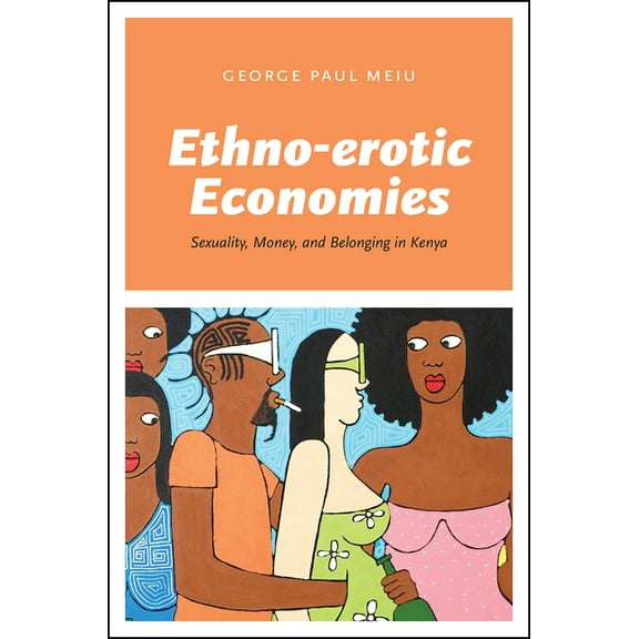Ethno-Erotic Economies: Sexuality, Money, and Belonging in Kenya, (Paperback)