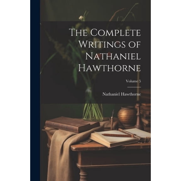The Complete Writings of Nathaniel Hawthorne; Volume 5 (Paperback)