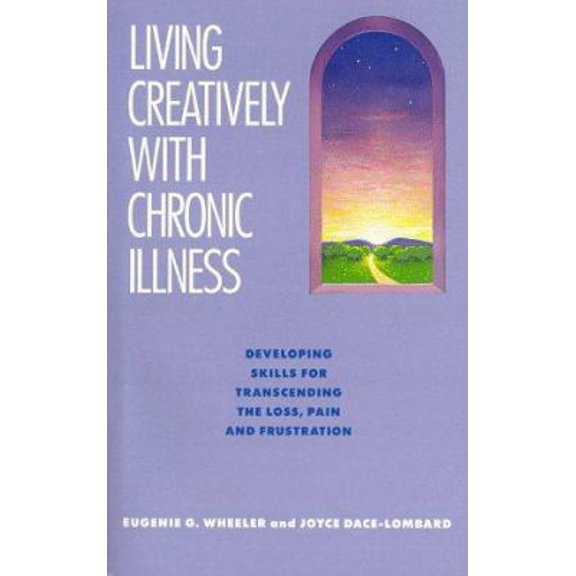 Pre-Owned Living Creatively With Chronic Illness: Developing Skills for Transcending the Loss, Pain, and Frustration (Paperback) 0934793174 9780934793179