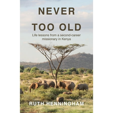 Never Too Old: Life lessons from a second-career missionary in Kenya, (Paperback)