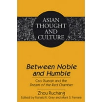 Asian Thought and Culture: Between Noble and Humble: Cao Xueqin and the Dream of the Red Chamber- Edited by Ronald R. Gray and Mark S. Ferrara- Translated by Liangmei Bao and Kyongsook Park (Hardcover