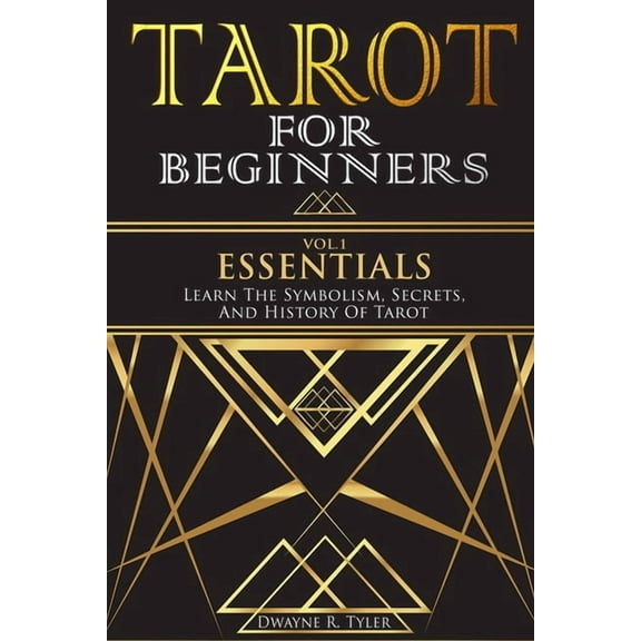 Tarot for Beginners - Essentials: Learn The Symbolism, Secrets, And History Of Tarot. (Paperback) by Dwayne R Tyler