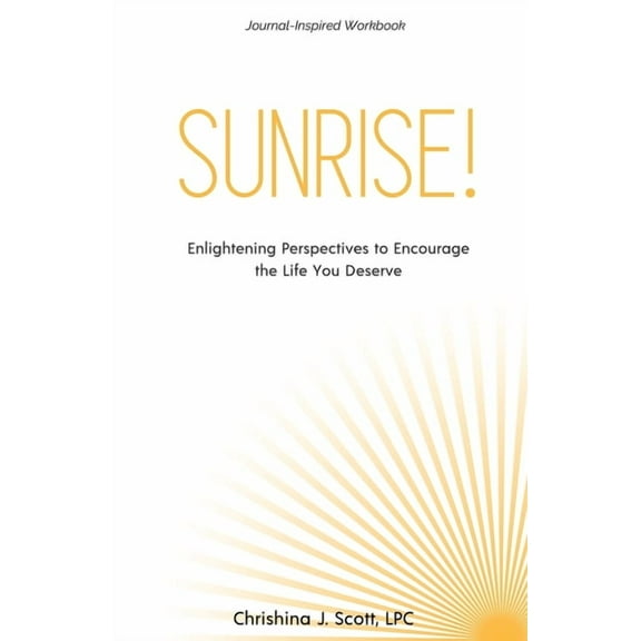 Sunrise!: Enlightening Perspectives to Encourage the Life You Deserve, (Paperback)
