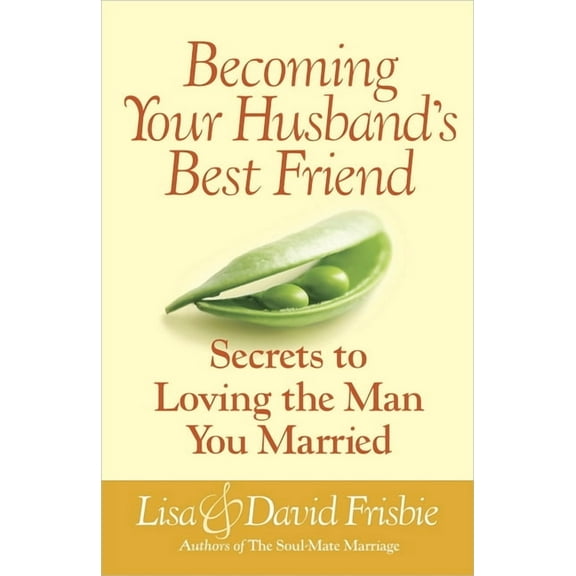 Becoming Your Husband's Best Friend: Secrets to Loving the Man You Married, (Paperback)