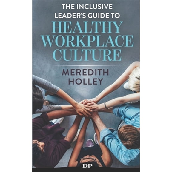Pre-Owned The Inclusive Leader's Guide to Healthy Workplace Culture: Prevent Toxic Work Environments, Bullying, Sexual Harassment, and Discrimination