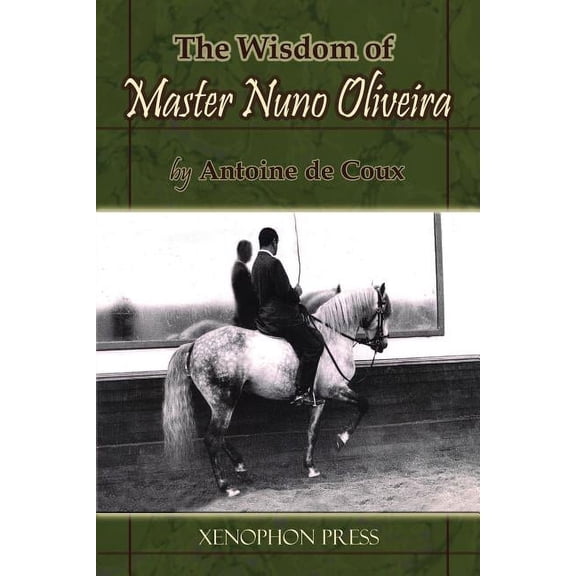 The Wisdom of Master Nuno Oliveira by Antoine de Coux, (Paperback)