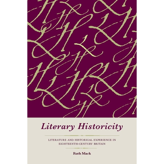 Literary Historicity: Literature and Historical Experience in Eighteenth-Century Britain, (Hardcover)