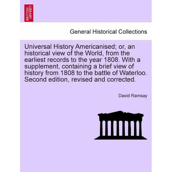 Universal History Americanised; or, an historical view of the World, from the earliest records to the year 1808. With a supplement, containing a brief view of history from 1808 to the battle of Waterl