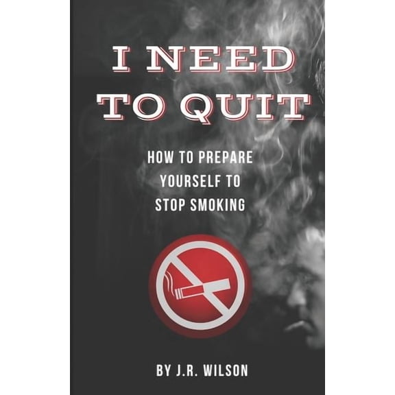 I Need to Quit I Need to Quit: How to Prepare Yourself to Stop Smoking, Book 1, (Paperback)