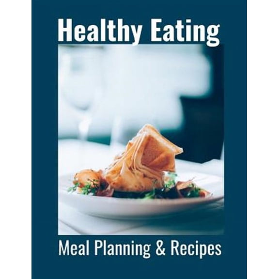 Healthy Eating: Meal Planning & Recipes (Paperback)