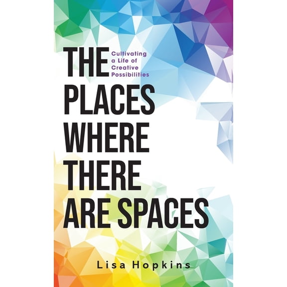 The Places Where There Are Spaces: Cultivating a Life of Creative Possibilities, (Paperback)