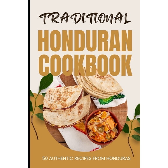 Traditional Honduran Cookbook: 50 Authentic Recipes from Honduras (Paperback)
