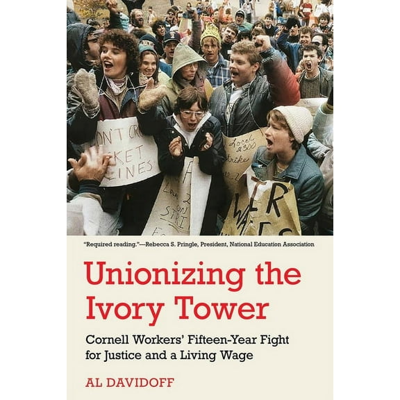 Unionizing the Ivory Tower: Cornell Workers' Fifteen-Year Fight for Justice and a Living Wage, (Paperback)