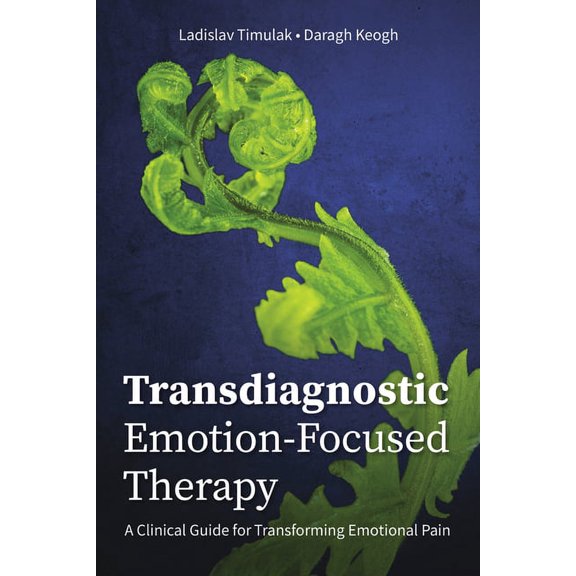 Transdiagnostic Emotion-Focused Therapy: A Clinical Guide for Transforming Emotional Pain, (Paperback)