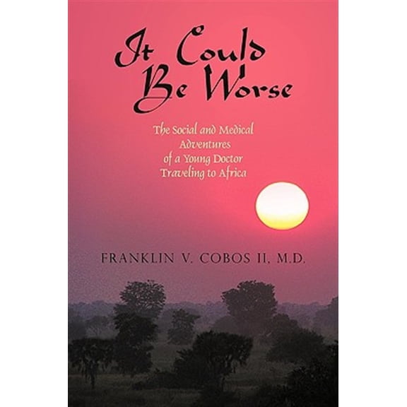 Pre-Owned It Could Be Worse: The Social and Medical Adventures of a Young Doctor Traveling to Africa (Paperback) by V Cobos Franklin V Cobos