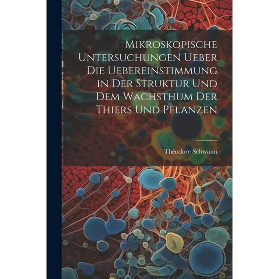Mikroskopische Untersuchungen ueber die Uebereinstimmung in der Struktur und dem Wachsthum der Thiers und Pflanzen (Paperback)