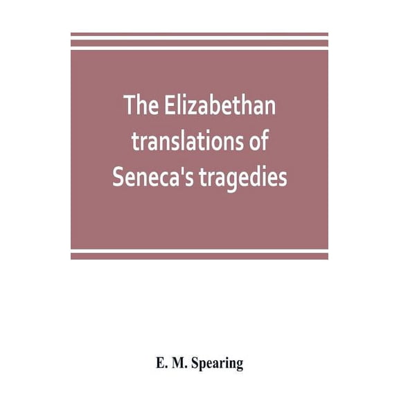 The Elizabethan translations of Seneca's tragedies, (Paperback)