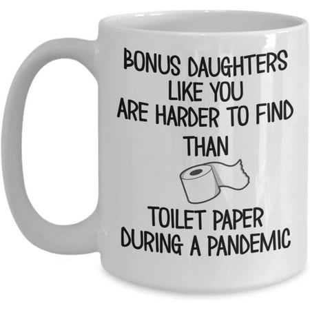 

Bonus Daughter Funny Pandemic Mug Quarantine Mugs for Bonus Daughters Like You are Harder To Find Than Toilet Paper 11 or 15 oz White Ceramic Apprecia