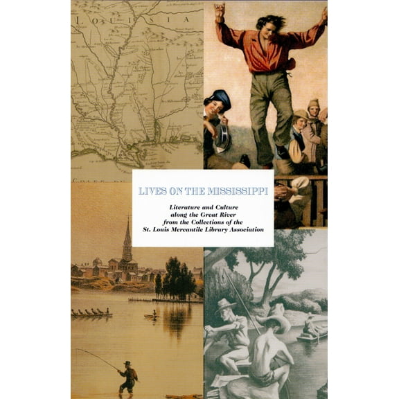 Lives on the Mississippi : Literature and Culture along the Great River from the Collections of the St. Louis Mercantile Library Association (Paperback)