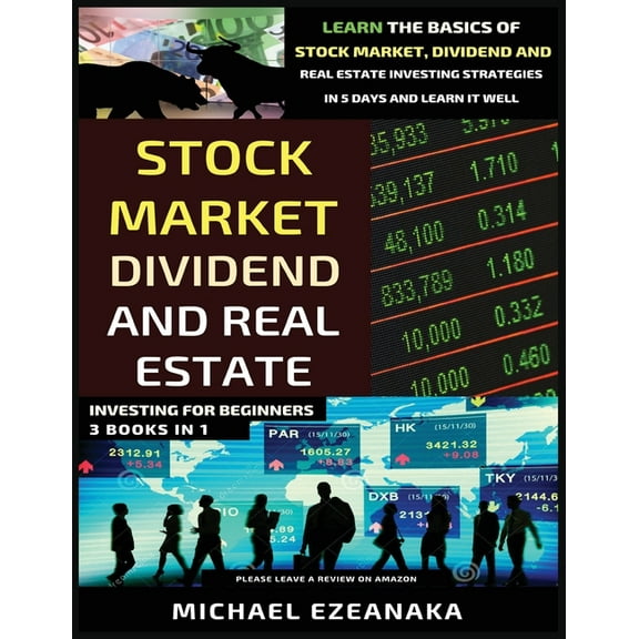 Stock Market, Dividend And Real Estate Investing For Beginners (3 Books in 1): Learn The Basics Of Stock Market, Dividen, (Paperback)