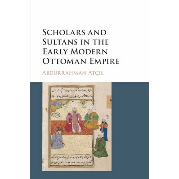 Scholars and Sultans in the Early Modern Ottoman Empire, (Paperback)
