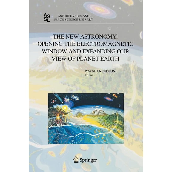 Astrophysics and Space Science Library The New Astronomy: Opening the Electromagnetic Window and Expanding Our View of Planet Earth: A Meeting to Honor Woody S, Book 334, (Paperback)