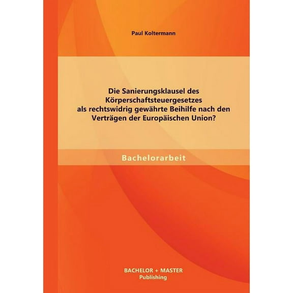 Die Sanierungsklausel des Körperschaftsteuergesetzes als rechtswidrig gewährte Beihilfe nach den Verträgen der Europäischen Union? (Paperback)