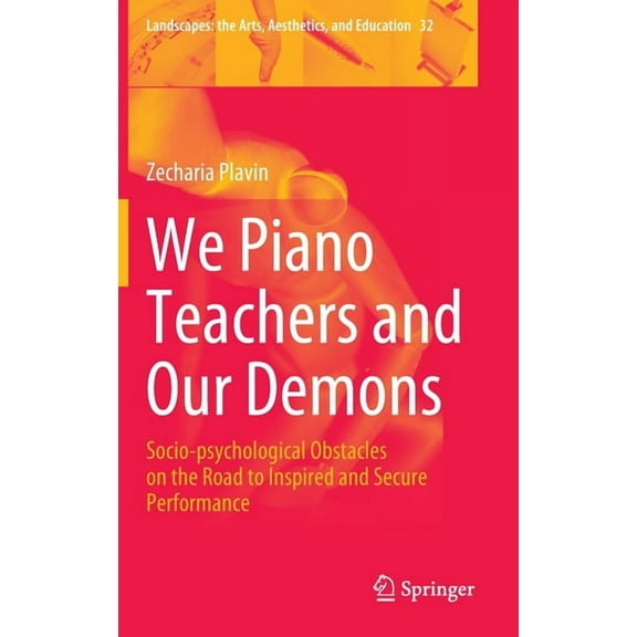 Landscapes: The Arts, Aesthetics, and Ed We Piano Teachers and Our Demons: Socio-Psychological Obstacles on the Road to Inspired and Secure Performance, Book 32, (Hardcover)