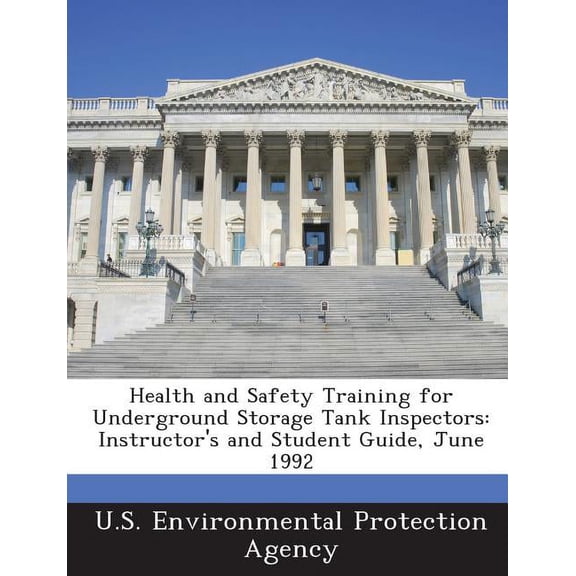 Health and Safety Training for Underground Storage Tank Inspectors: Instructor's and Student Guide, June 1992, (Paperback)