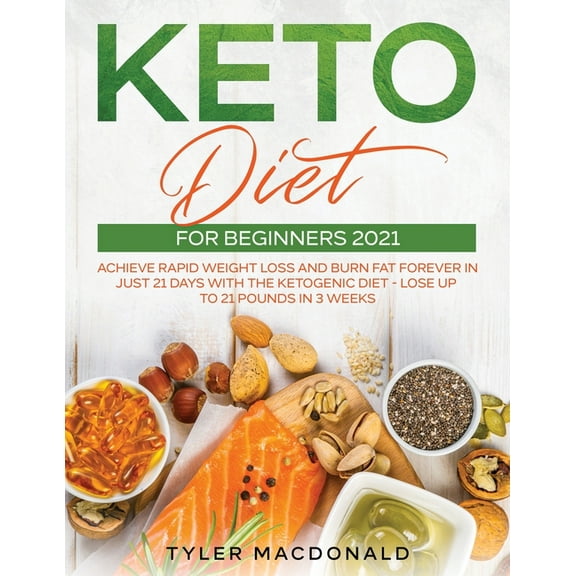 Keto Diet For Beginners 2021: Achieve Rapid Weight Loss and Burn Fat Forever in Just 21 Days with the Ketogenic Diet - L, (Paperback)