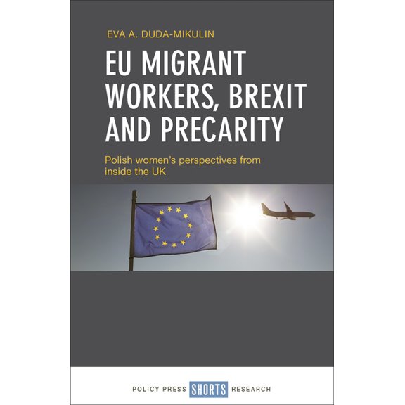 Eu Migrant Workers, Brexit and Precarity : Polish Women'S Perspectives from Inside the Uk (Hardcover)